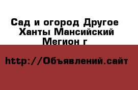 Сад и огород Другое. Ханты-Мансийский,Мегион г.